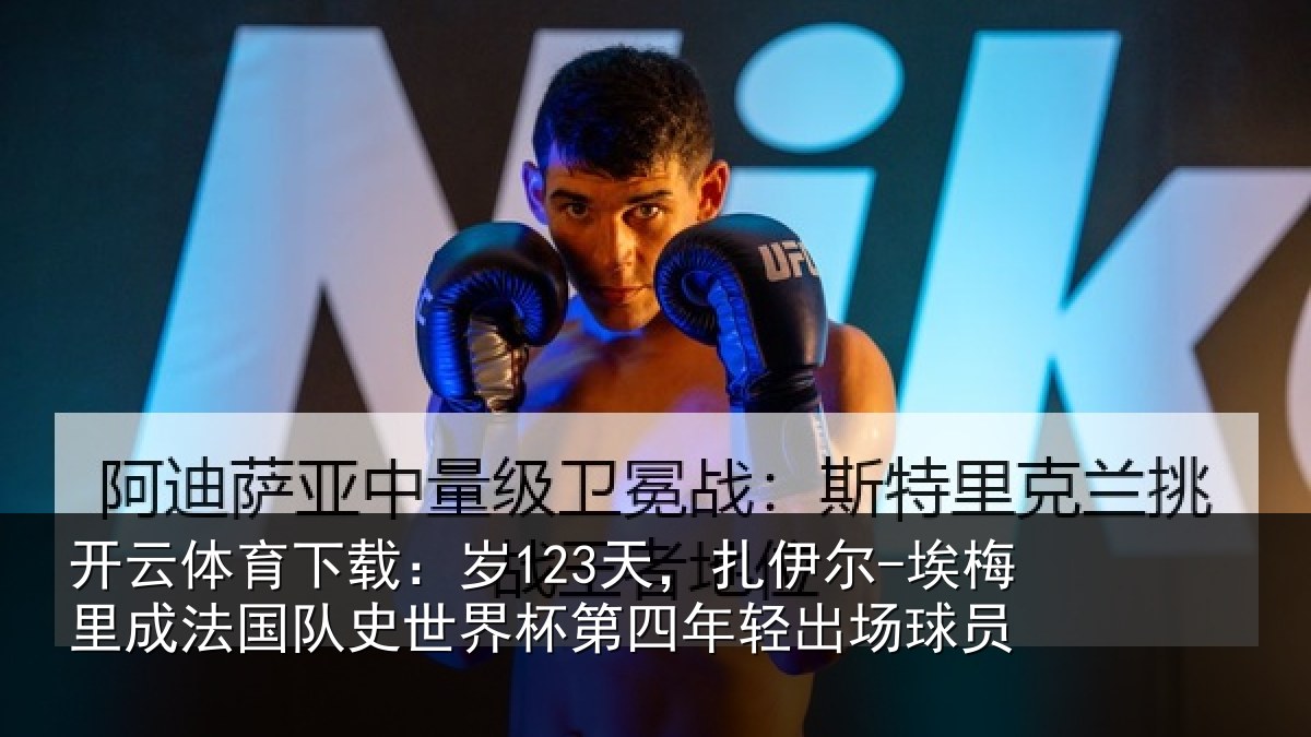 开云体育下载：岁123天，扎伊尔-埃梅里成法国队史世界杯第四年轻出场球员